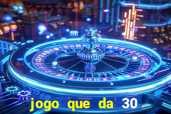 jogo que da 30 reais de bonus